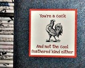 Youre a cock, and not a feathered one - Funny, Naughty Greeting Card