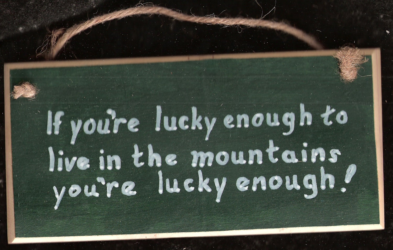 If You're Lucky Enough to Live in the Mountains, You're Lucky Enough.