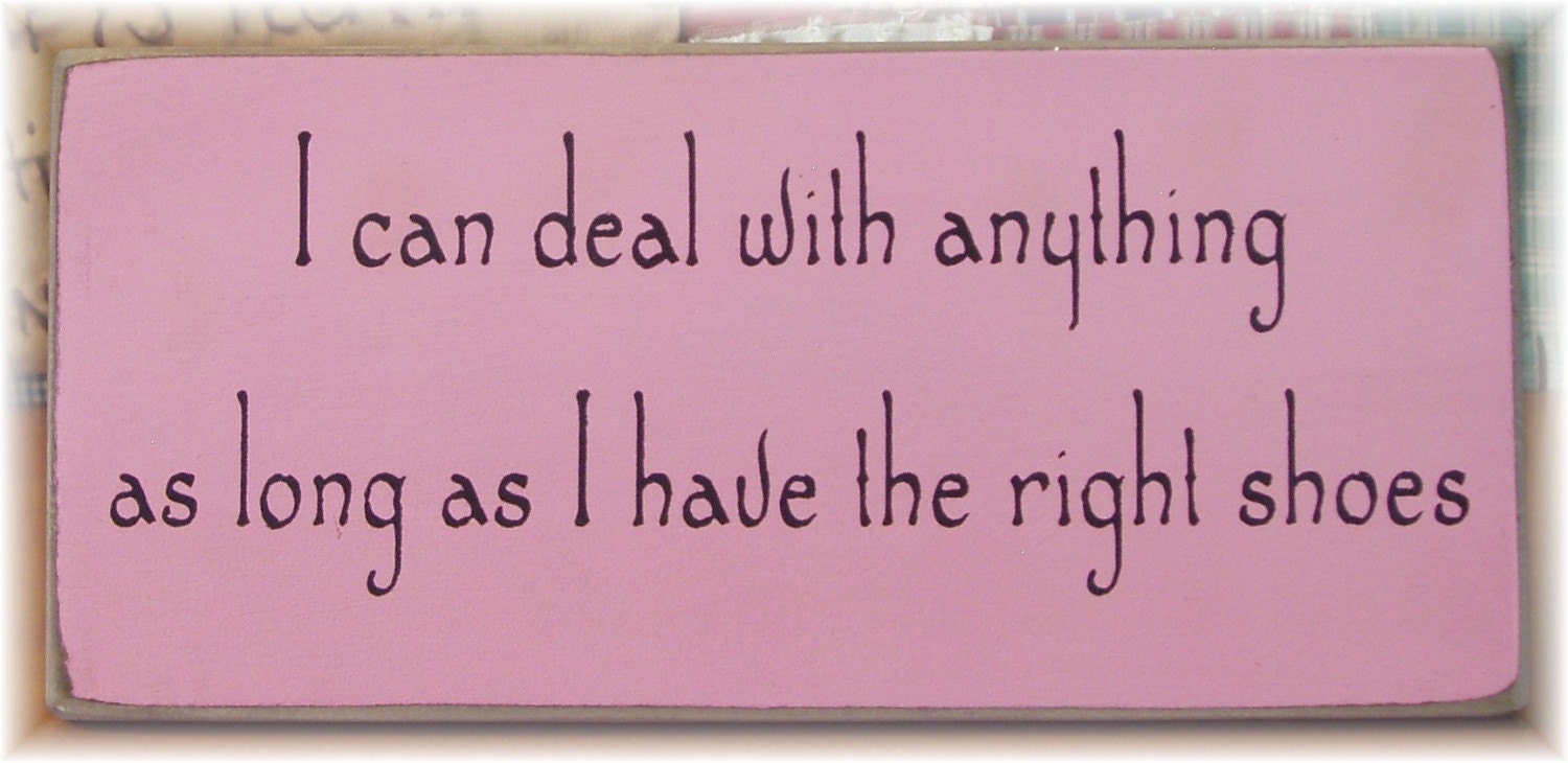 I can deal with anything as long as I have the right shoes primitive sign