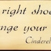 The right shoe can change your life Cinderella wood sign