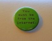 You must be from the internet. (button)