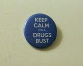 Keep Calm, it's a Drugs Bust. (button)