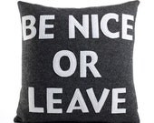 BE NICE or LEAVE - recycled felt applique pillow 16 inch - more colors available