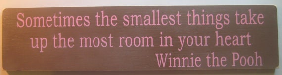 Sometimes the smallest things take up the most room in your heart. Winnie The Pooh