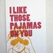 I Like Those Pajamas On You Poster