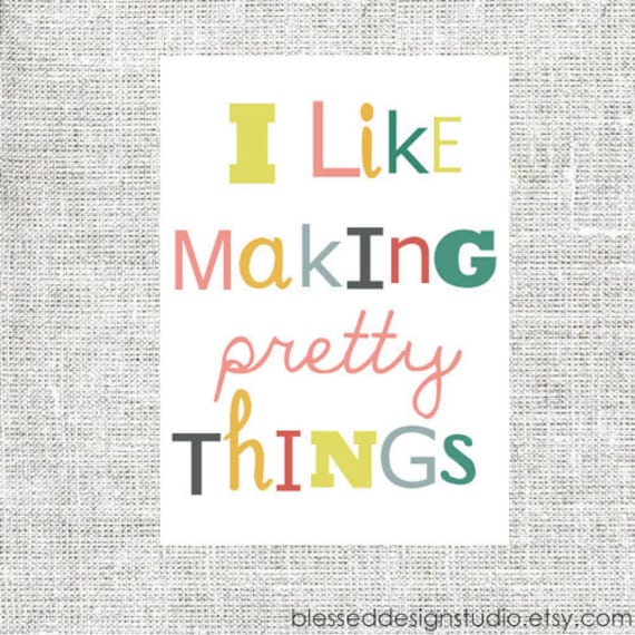I Like Making Pretty Things Print