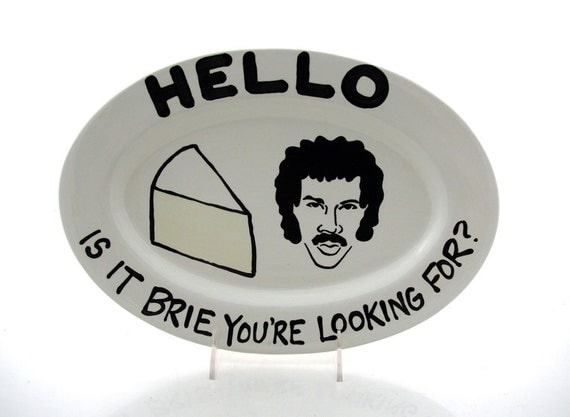 Hello Lionel Richie is it Brie You're Looking for Lionel Ritchie Cheese oval platter