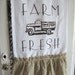 Flour Sack Kitchen Towel ."Farm Fresh" Vintage Truck...for your Home, Farmhouse or Cottage