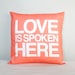 Love is Spoken Here 14"x14" pillow in coral pink