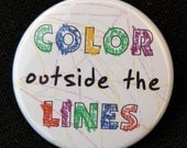 Color Outside The Lines - Button Pinback Badge 1 1/2 inch