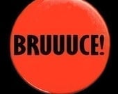 BRUUUCE - Button Pinback Badge 1 1/2 inch