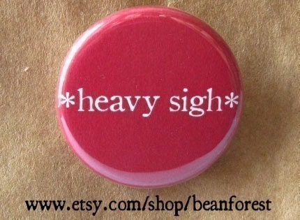 heavy sigh - pinback button badge