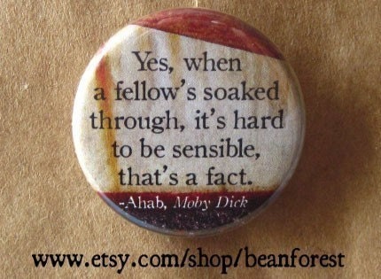 when a fellow's soaked through (Moby Dick, Herman Melville) - pinback button badge