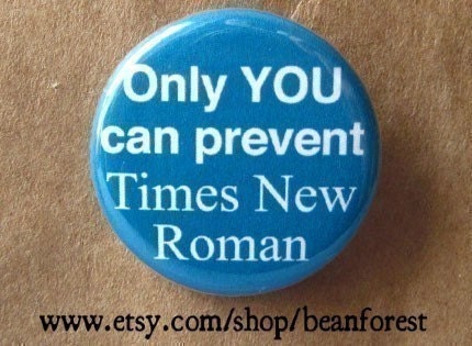 only YOU can prevent Times New Roman - pinback button badge