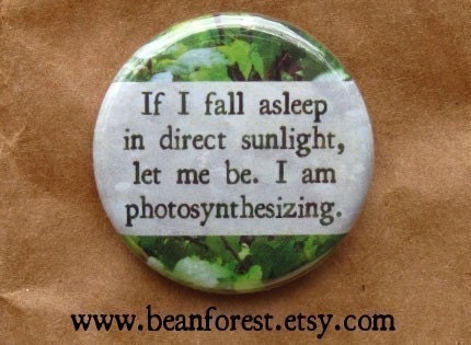 let me be, i'm photosynthesizing - pinback button badge