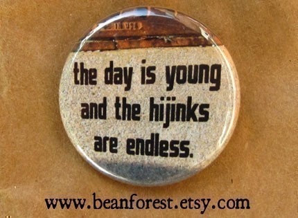 the day is young and the hijinks are endless - pinback button badge