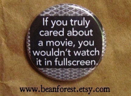 wouldn't watch it in fullscreen - pinback button badge