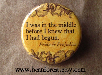 in the middle before I knew I'd begun (Pride and Prejudice, Jane Austen) - pinback button badge
