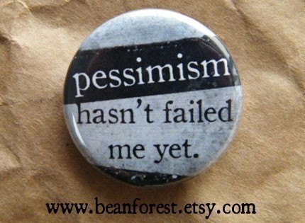 pessimism hasn't failed me yet