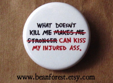 what doesn't kill me can kiss my injured butt - pinback button badge
