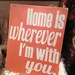 Home Is Wherever I'm With You - Hand Painted Wood Sign - 11"x15"