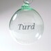 TURD BALL Recycled Glass Bottle Etched Ball Ornament Blown Upcycled Glass Quirky Gag Gift