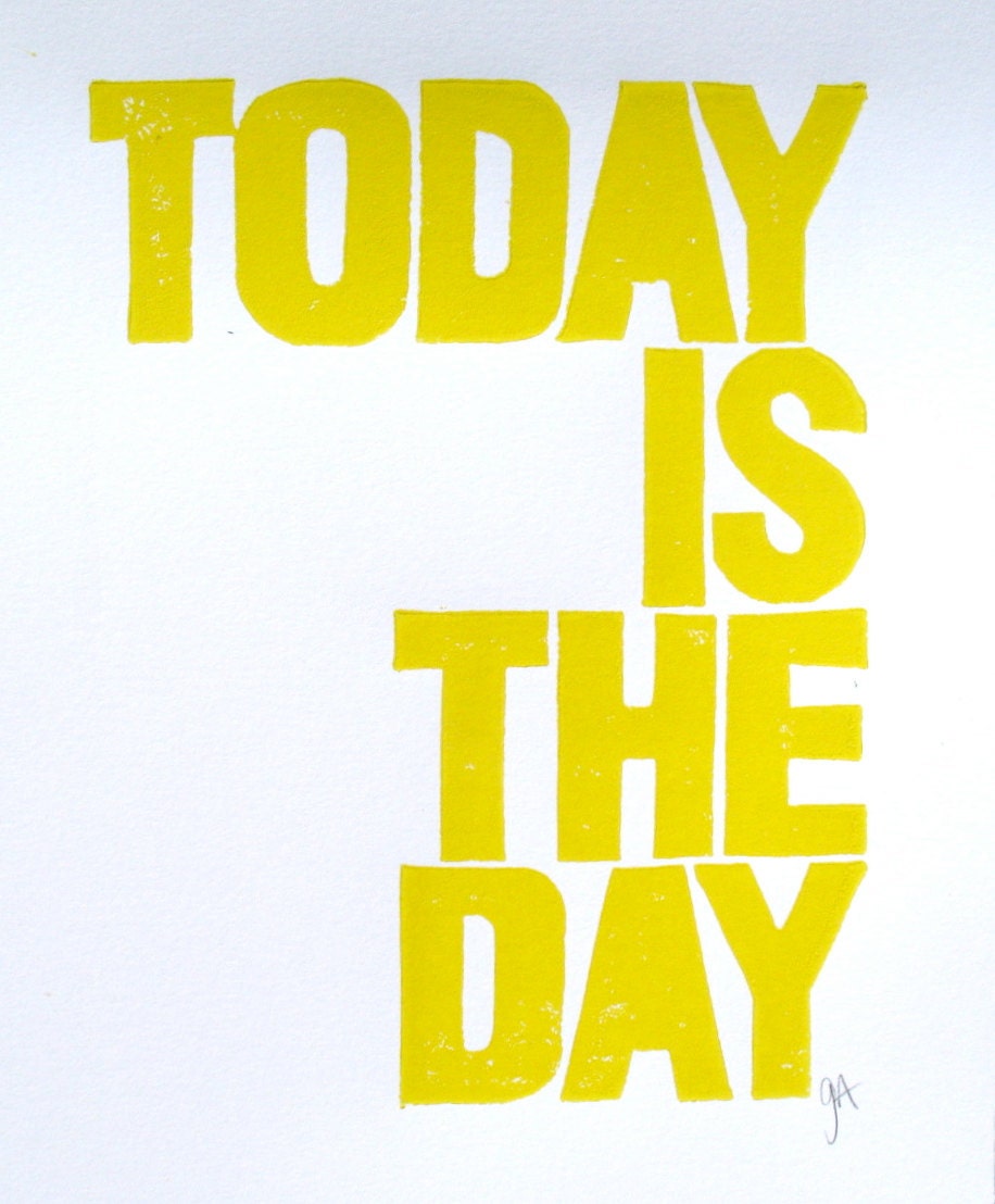 PRINT - Today is the day YELLOW block print linocut 8x10 motivational poster