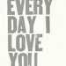 LETTERPRESS PRINT - Every day I love you - quote GREY typography poster 8x10