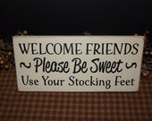 Welcome Friends - Please Be Sweet - Use Your Stocking Feet primitive wood sign