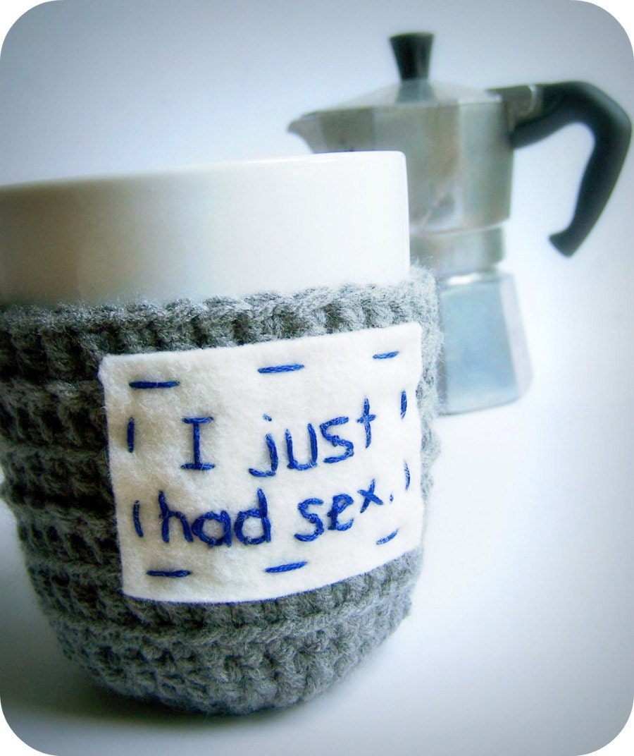 Funny Coffee Mug Cozy Tea Cup I just had sex gray blue crochet cover