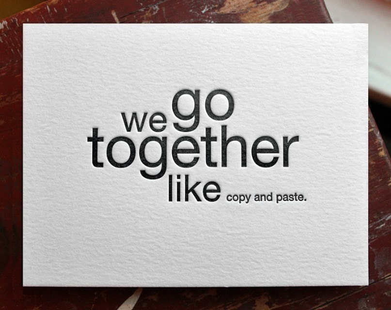 we go together like copy and paste. letterpress card