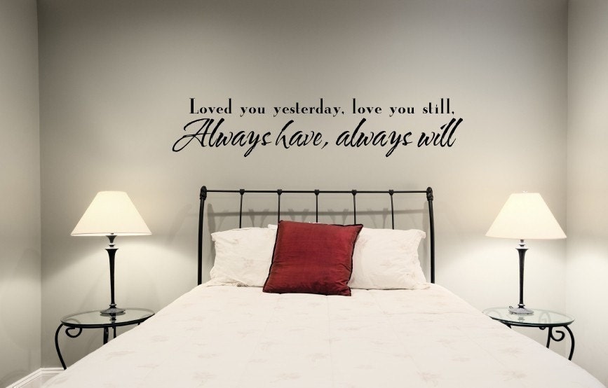 Loved you yesterday, love you still, always have, always will -Vinyl Lettering Decal sticker gift wall art- 1202