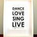 Dance, Love, Sing, Live Quote - Home Decor, Wall Art, Print, House Warming Gift 8x10