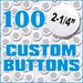Custom Pin back Buttons Medium Size Quanity of 100
