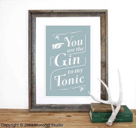 You are the Gin to my Tonic Screenprint 12 x 19 in Choose your color