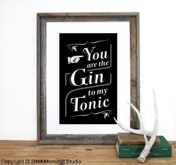 You are the Gin to my Tonic Screenprint 12 x 19 in Choose your color