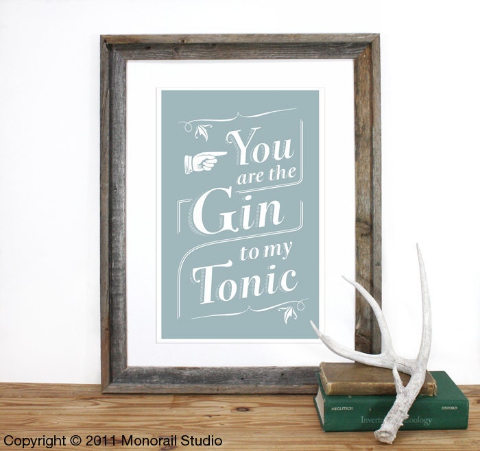 You are the Gin to my Tonic Screenprint 12 x 19 in Choose your color