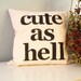 cute as hell - Hand Stamped Pillow Cover