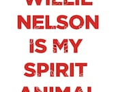 Willie Nelson Is My Spirit Animal - 8 x 10 print