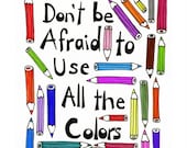 Colored Pencil Illustration -  5x7 Reproduction Art Print - Don't Be Afraid to Use All the Colors