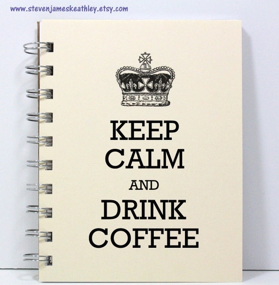 Keep Calm Journal Spiral Notebook Diary Handmade - Keep Calm and Drink Coffee - Ivory