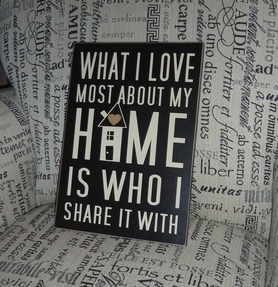 What I love most about my home is who I share it with Home Sign