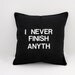 I Never Finish Anyth Black and White Pillow