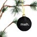 meh Christmas Ornament - embroidered Recycled Felt, Ready to ship