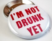 Im not drunk Yet 1 1/2 inches (38mm) Pinback Button