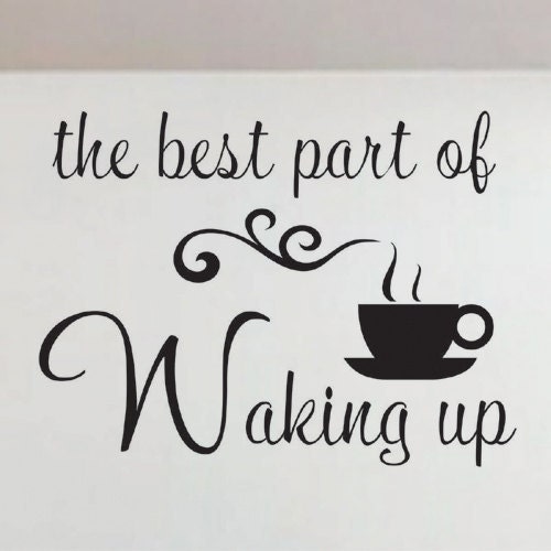 Vinyl Wall Quote Decals Lettering Best part of Waking up coffee