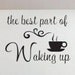 Vinyl Wall Quote Decals Lettering Best part of Waking up coffee