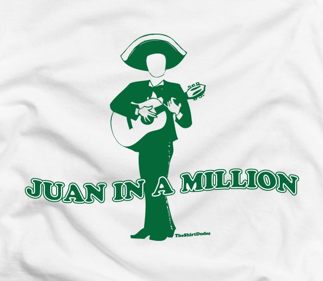Juan in a Million - Spanish Mexican Latino funny tee t-shirt