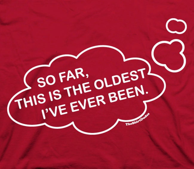 The oldest I've ever been - birthday gift b-day age cool tee t-shirt