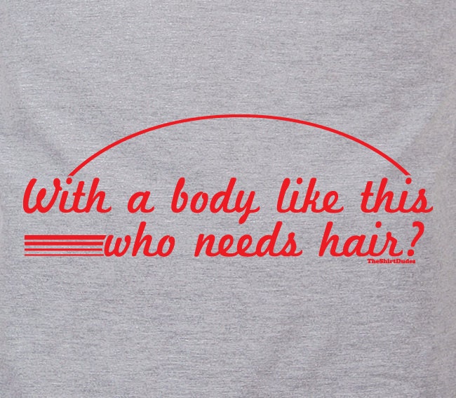 With a body like this, who needs hair - humor cancer patient bald tee t-shirt